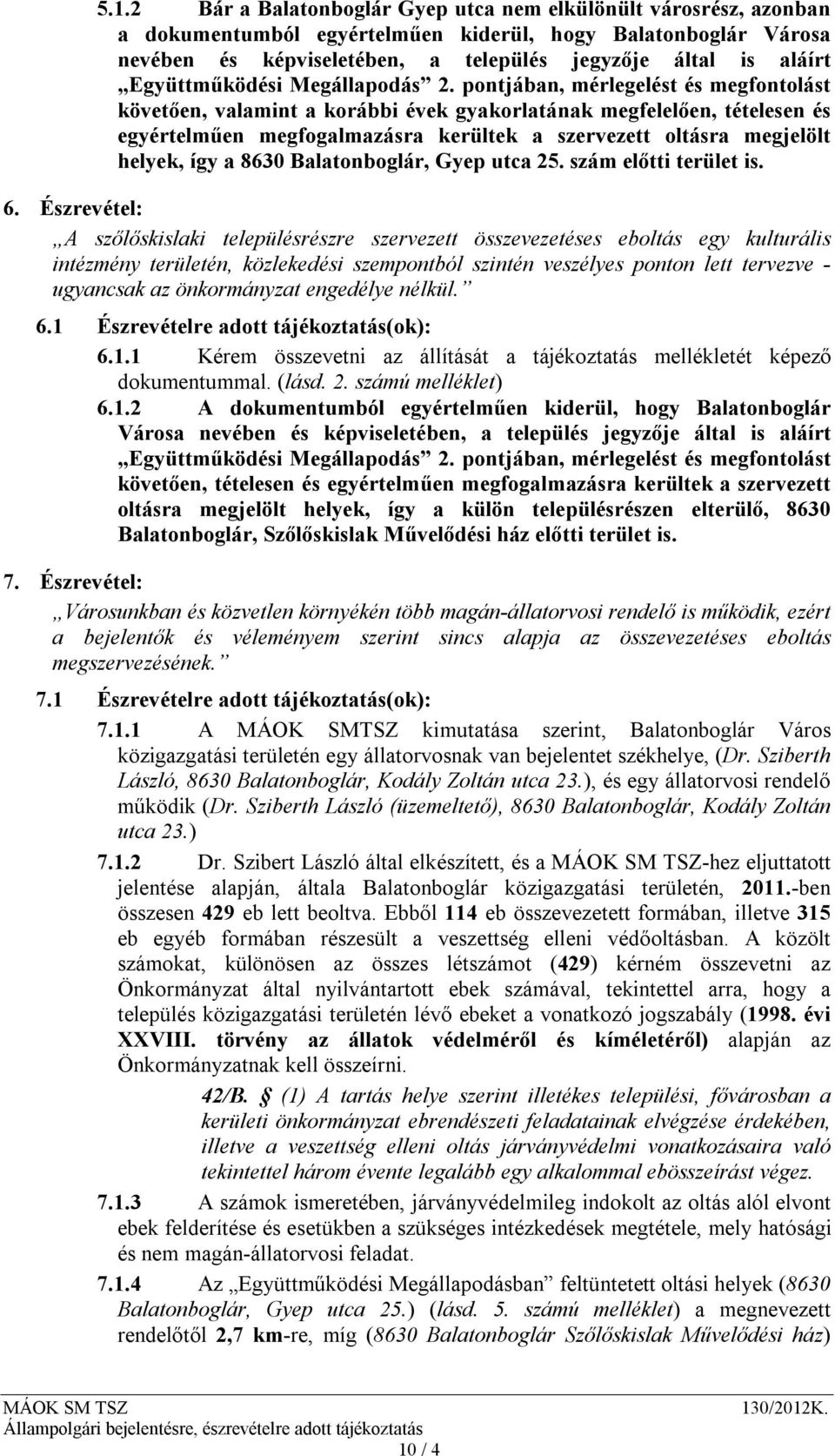 pontjában, mérlegelést és megfontolást követően, valamint a korábbi évek gyakorlatának megfelelően, tételesen és egyértelműen megfogalmazásra kerültek a szervezett oltásra megjelölt helyek, így a