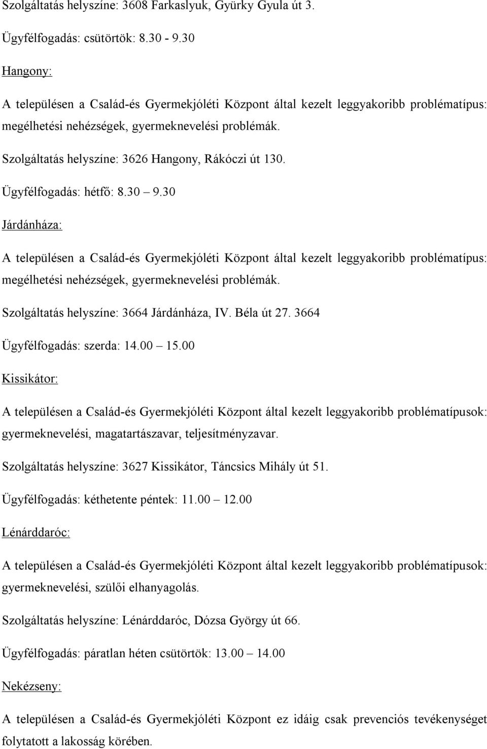 Szolgáltatás helyszíne: 3626 Hangony, Rákóczi út 130. Ügyfélfogadás: hétfő: 8.30 9.