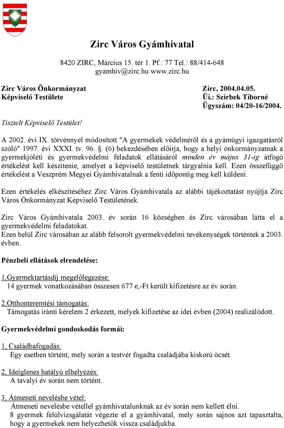 . (6) bekezdésében előírja, hogy a helyi önkormányzatnak a gyermekjóléti és gyermekvédelmi feladatok ellátásáról minden év május 31-ig átfogó értékelést kell készítenie, amelyet a képviselő