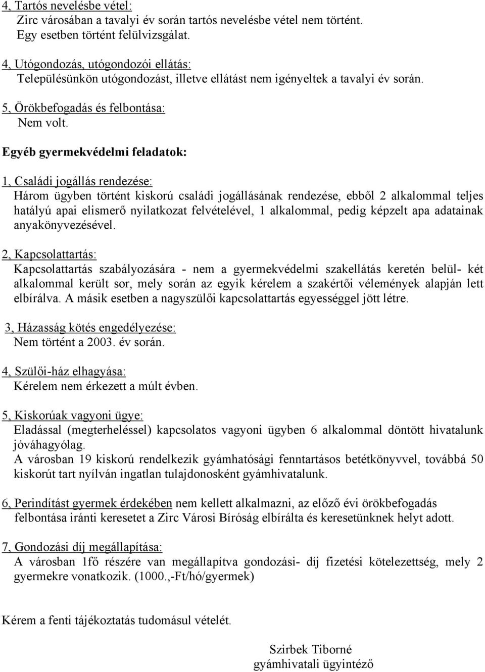 Egyéb gyermekvédelmi feladatok: 1, Családi jogállás rendezése: Három ügyben történt kiskorú családi jogállásának rendezése, ebből 2 alkalommal teljes hatályú apai elismerő nyilatkozat felvételével, 1