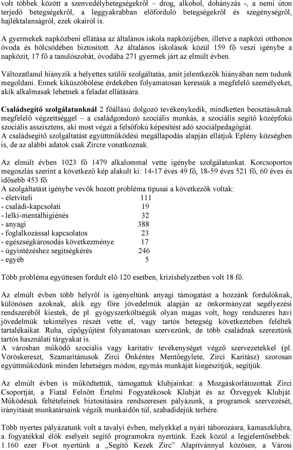 Az általános iskolások közül 159 fő veszi igénybe a napközit, 17 fő a tanulószobát, óvodába 271 gyermek járt az elmúlt évben.