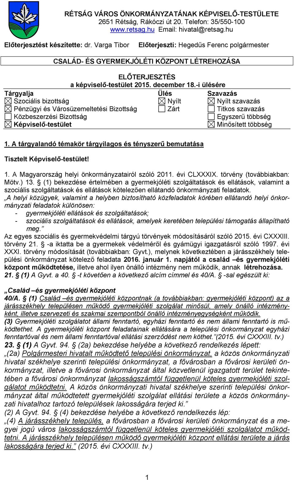 Minősített többség 1. A tárgyalandó témakör tárgyilagos és tényszerű bemutatása Tisztelt Képviselő-testület! 1. A Magyarország helyi önkormányzatairól szóló 2011. évi CLXXXIX.