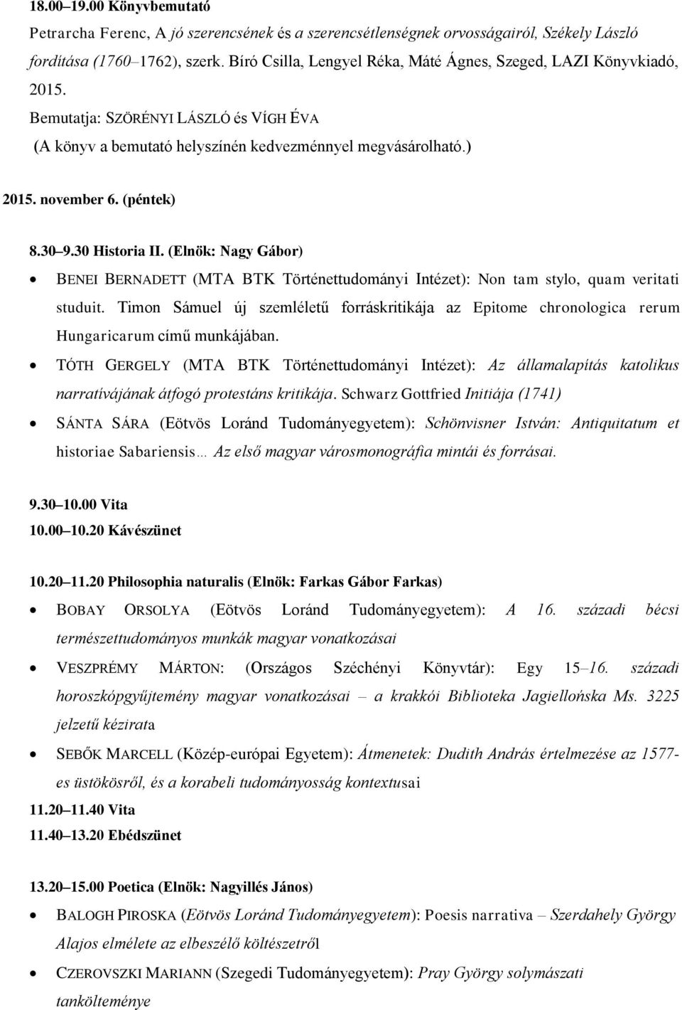 30 9.30 Historia II. (Elnök: Nagy Gábor) BENEI BERNADETT (MTA BTK Történettudományi Intézet): Non tam stylo, quam veritati studuit.