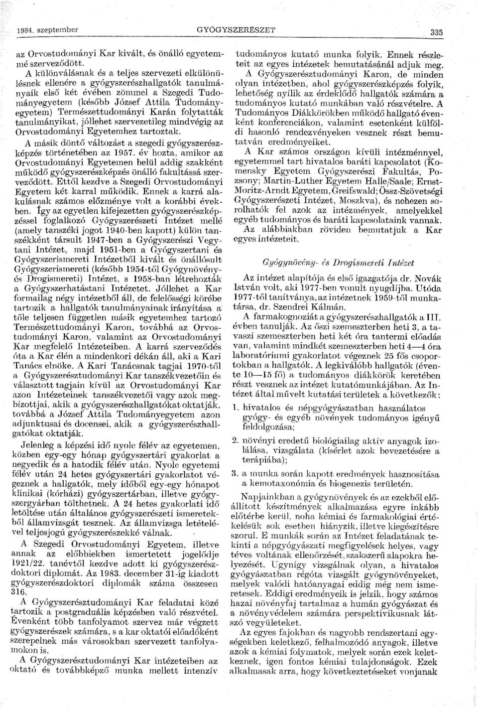 Természettudományi Karán folytatták tanulmányikat, jóll~het szervezetileg mindvégig az Orvostudományi Egyetemhez tartoztak. A másik döntő változást a szegedi gyógyszerészképzés történetében az 1957.