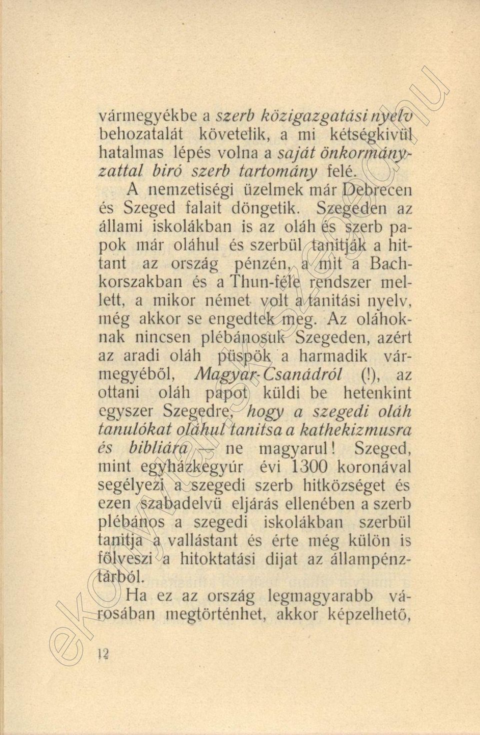 Szegeden az állami iskolákban is az oláh és szerb papok már oláhul és szerbül tanitják a hittant az ország pénzén, a mit a Bachkorszakban és a Thun-féle rendszer mellett, a mikor német volt a