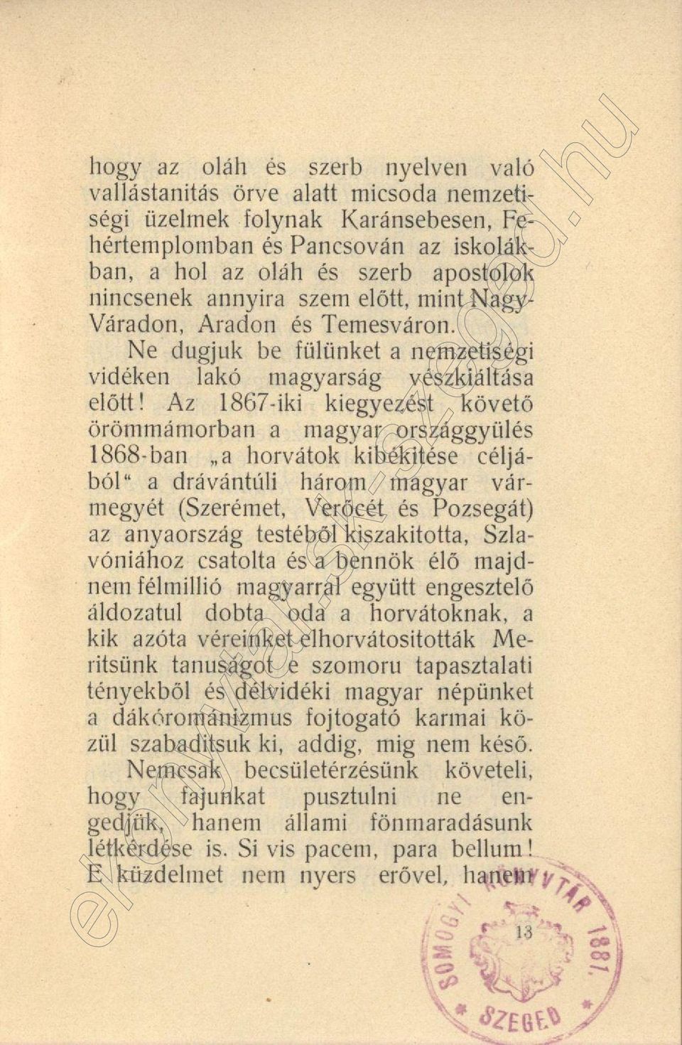 Az 1867-iki kiegyezést követő örömmámorban a magyar országgyülés 1868-ban a horvátok kibékitése céljából a drávántúli három magyar vármegyét (Szerémet, Verőcét és Pozsegát) az anyaország testéből