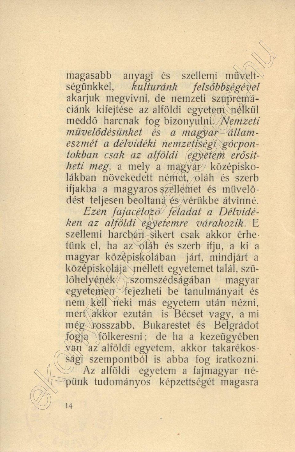 magyaros szellemet és müvelődést teljesen beoltaná és vérükbe átvinné. Ezen fajacélozó feladat a Délvidéken az alföldi egyetemre várakozik.