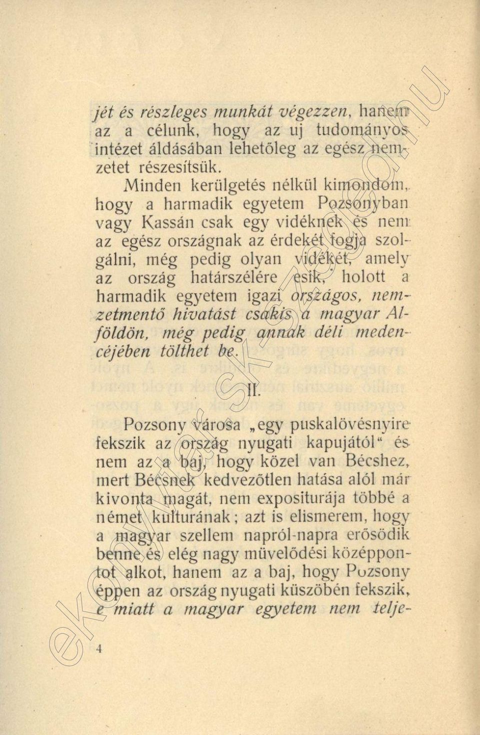 határszélére esik, holott a harmadik egyetem igazi országos, nemzetmentő hivatást csakis a magyar Alföldön, még pedig annak déli medencéjében tölthet be. II.