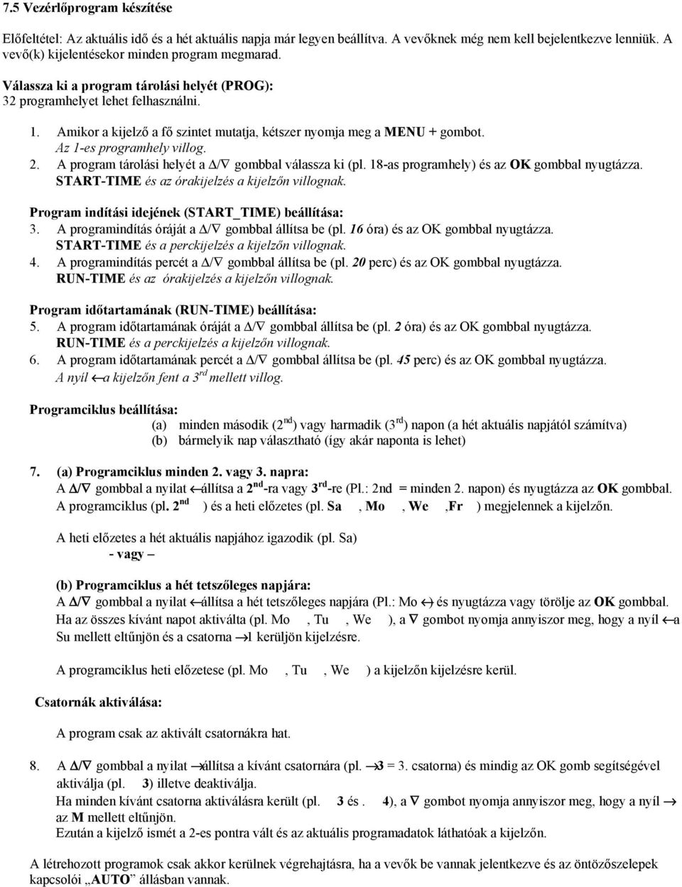A program tárolási helyét a / gombbal válassza ki (pl. 18-as programhely) és az OK gombbal nyugtázza. START-TIME és az órakijelzés a kijelzőn villognak.