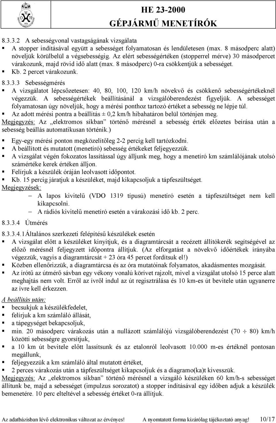 A sebességértékek beállításánál a vizsgálóberendezést figyeljük. A sebességet folyamatosan úgy növeljük, hogy a mérési ponthoz tartozó értéket a sebesség ne lépje túl.