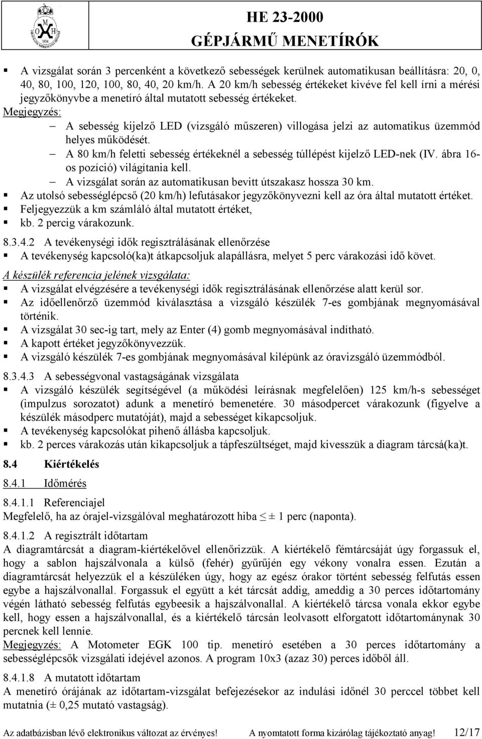 Megjegyzés: A sebesség kijelző LED (vizsgáló műszeren) villogása jelzi az automatikus üzemmód helyes működését. A 80 km/h feletti sebesség értékeknél a sebesség túllépést kijelző LED-nek (IV.