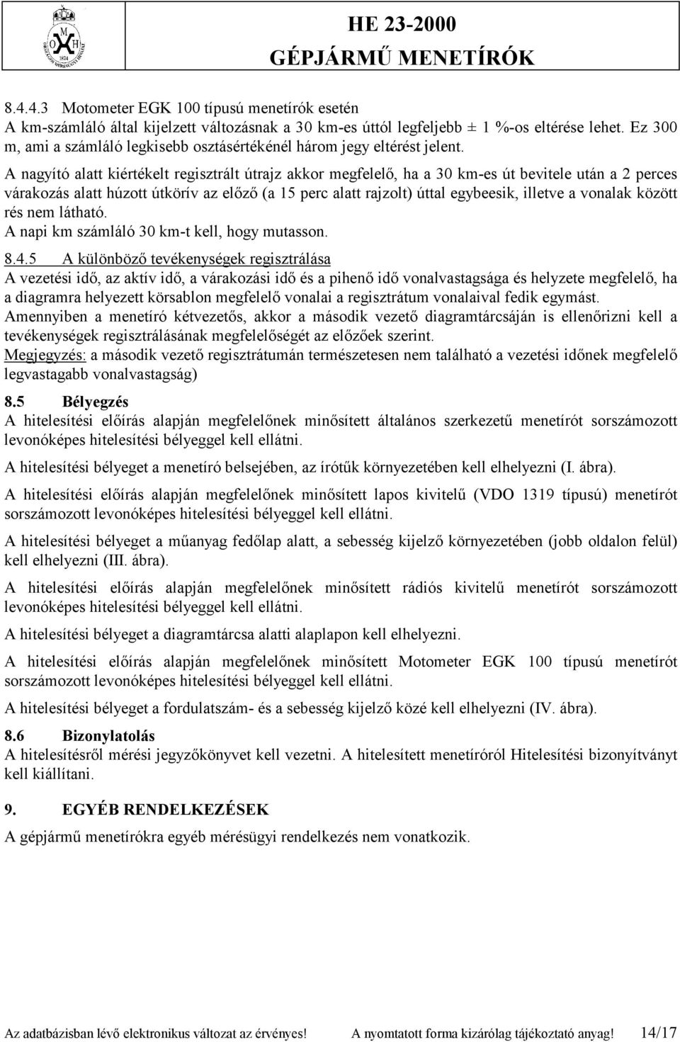 A nagyító alatt kiértékelt regisztrált útrajz akkor megfelelő, ha a 30 km-es út bevitele után a 2 perces várakozás alatt húzott útkörív az előző (a 15 perc alatt rajzolt) úttal egybeesik, illetve a
