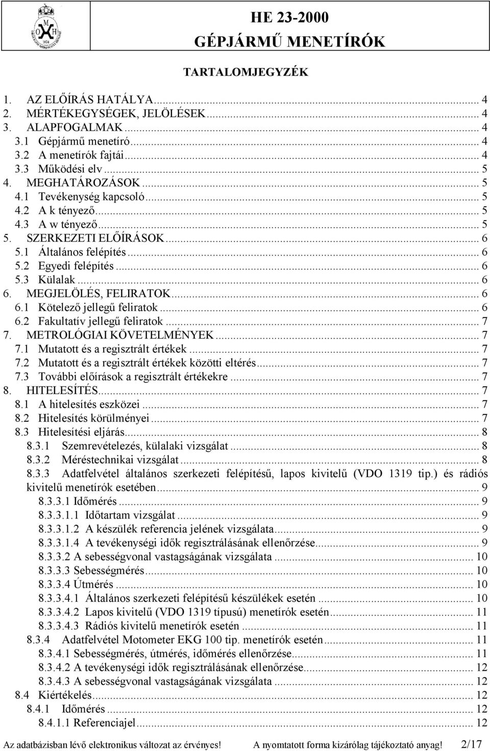 .. 6 6.2 Fakultatív jellegű feliratok... 7 7. METROLÓGIAI KÖVETELMÉNYEK... 7 7.1 Mutatott és a regisztrált értékek... 7 7.2 Mutatott és a regisztrált értékek közötti eltérés...7 7.3 További előírások a regisztrált értékekre.