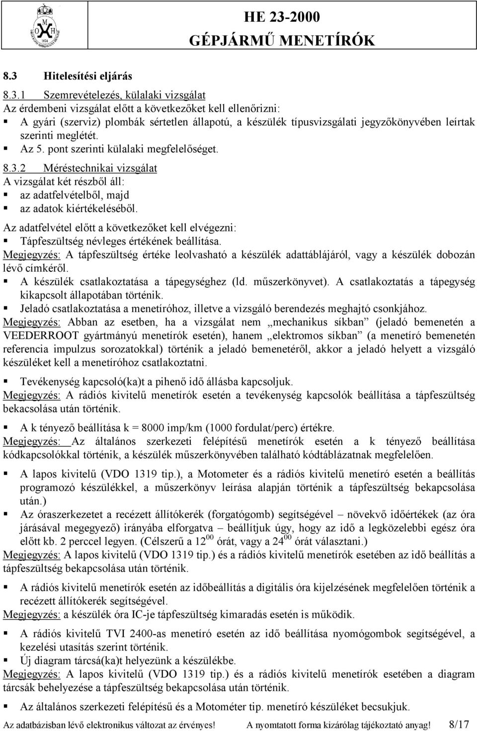 2 Méréstechnikai vizsgálat A vizsgálat két részből áll: az adatfelvételből, majd az adatok kiértékeléséből.