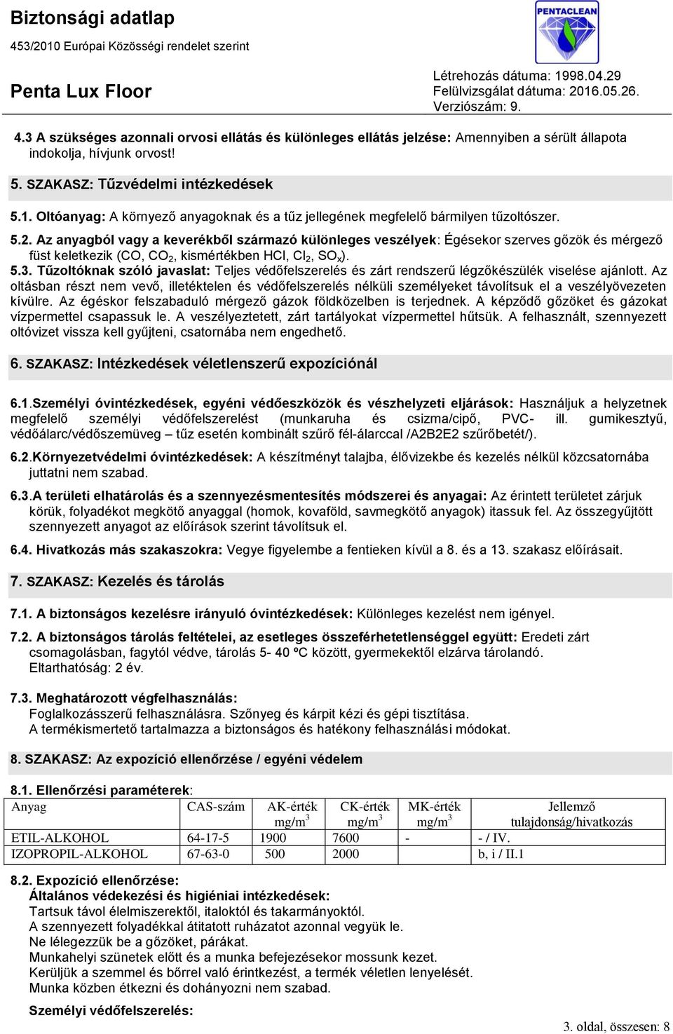 Az anyagból vagy a keverékből származó különleges veszélyek: Égésekor szerves gőzök és mérgező füst keletkezik (CO, CO 2, kismértékben HCl, Cl 2, SO x ). 5.3.