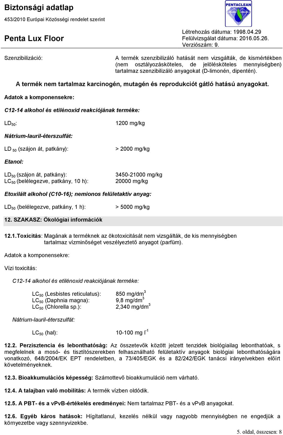 Adatok a komponensekre: C12-14 alkohol és etilénoxid reakciójának terméke: LD 50 : 1200 mg/kg Nátrium-lauril-éterszulfát: LD 50 (szájon át, patkány): > 2000 mg/kg Etanol: LD 50 (szájon át, patkány):