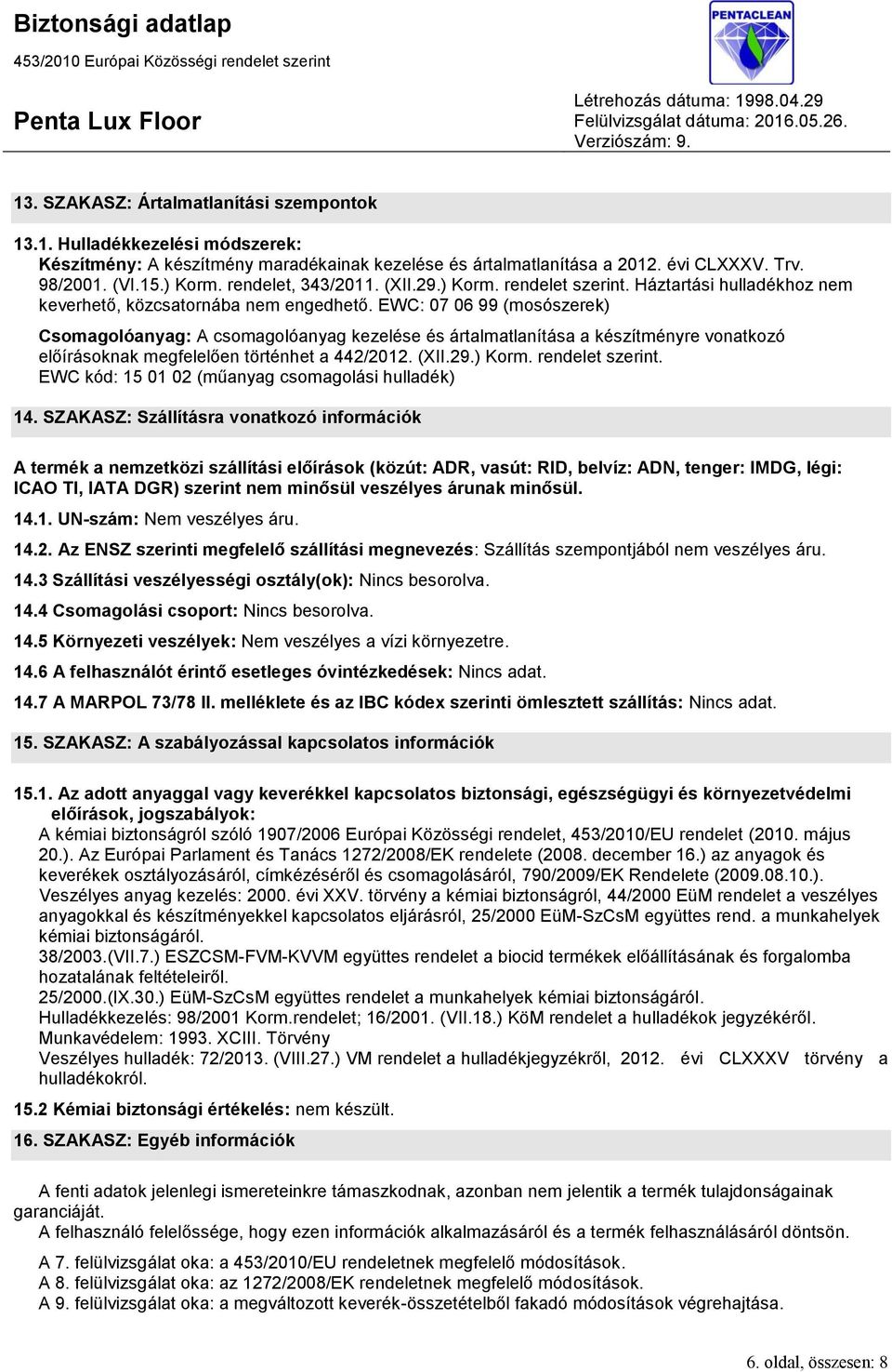 EWC: 07 06 99 (mosószerek) Csomagolóanyag: A csomagolóanyag kezelése és ártalmatlanítása a készítményre vonatkozó előírásoknak megfelelően történhet a 442/2012. (XII.29.) Korm. rendelet szerint.