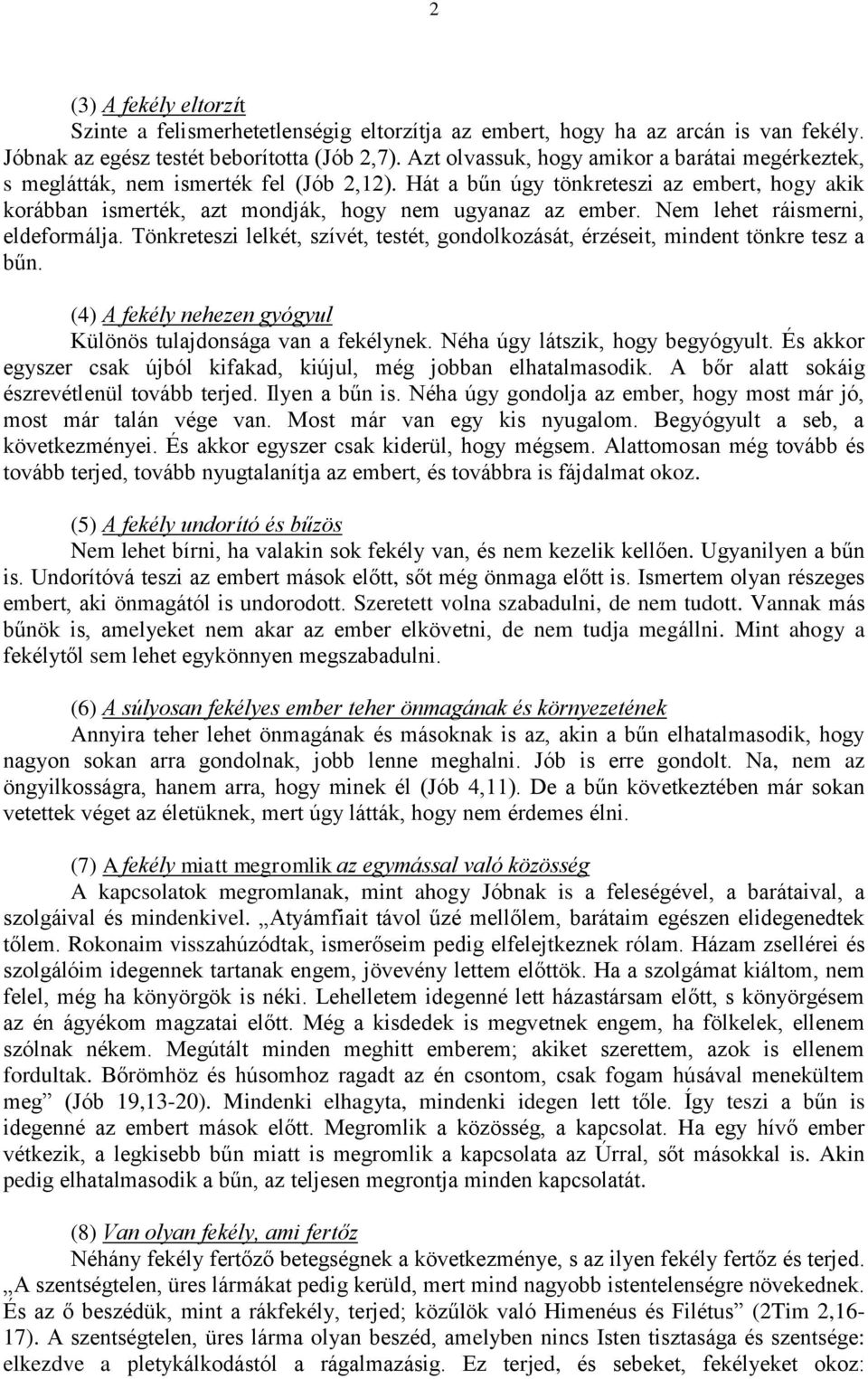 Nem lehet ráismerni, eldeformálja. Tönkreteszi lelkét, szívét, testét, gondolkozását, érzéseit, mindent tönkre tesz a bűn. (4) A fekély nehezen gyógyul Különös tulajdonsága van a fekélynek.