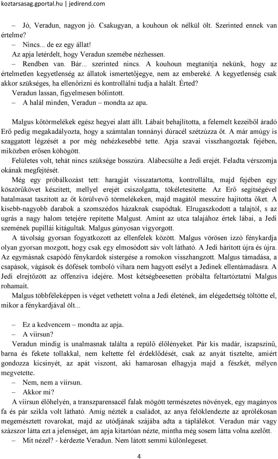 Veradun lassan, figyelmesen bólintott. A halál minden, Veradun mondta az apa. Malgus kőtörmelékek egész hegyei alatt állt.