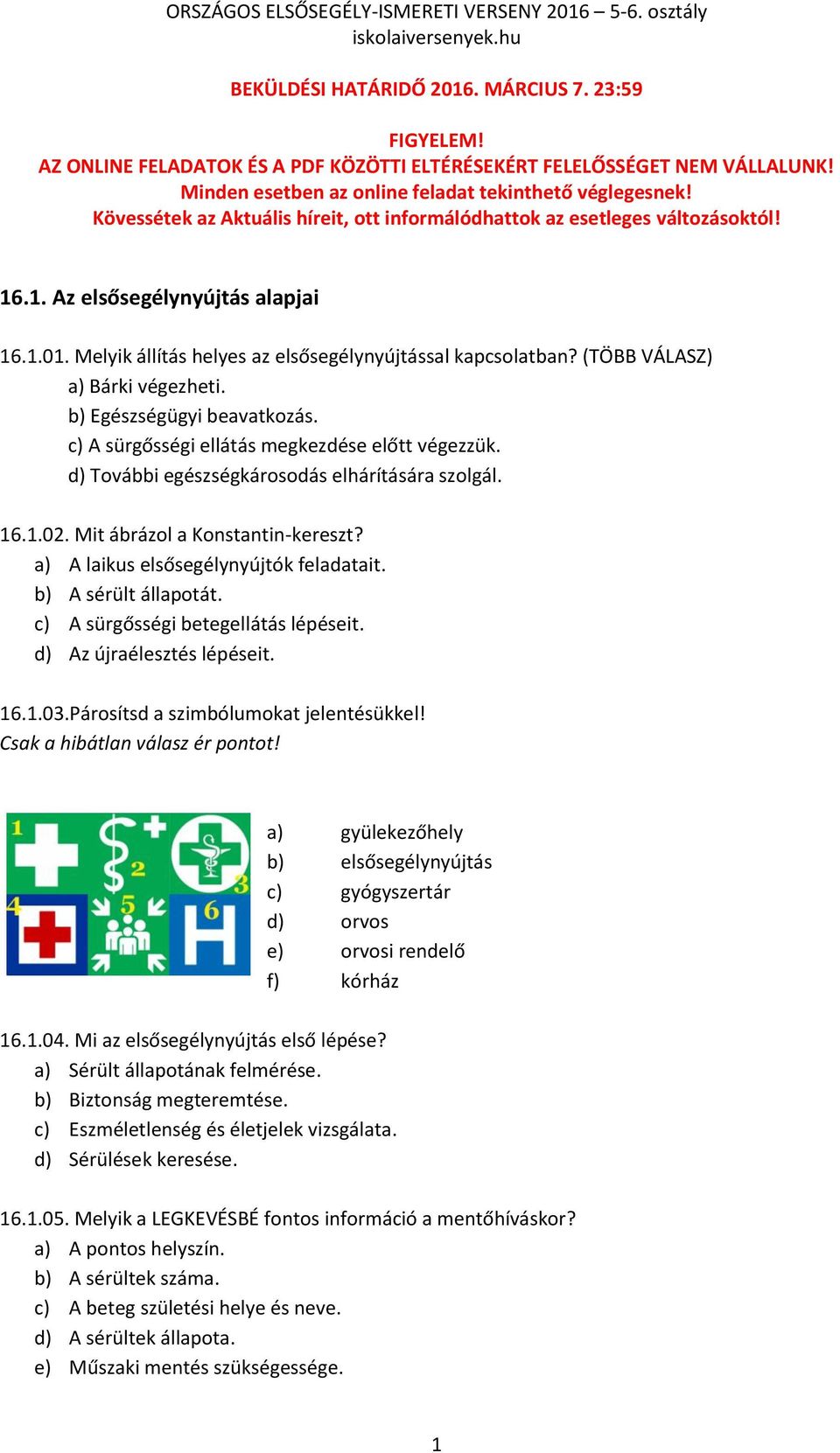 (TÖBB VÁLASZ) a) Bárki végezheti. b) Egészségügyi beavatkozás. c) A sürgősségi ellátás megkezdése előtt végezzük. d) További egészségkárosodás elhárítására szolgál. 16.1.02.