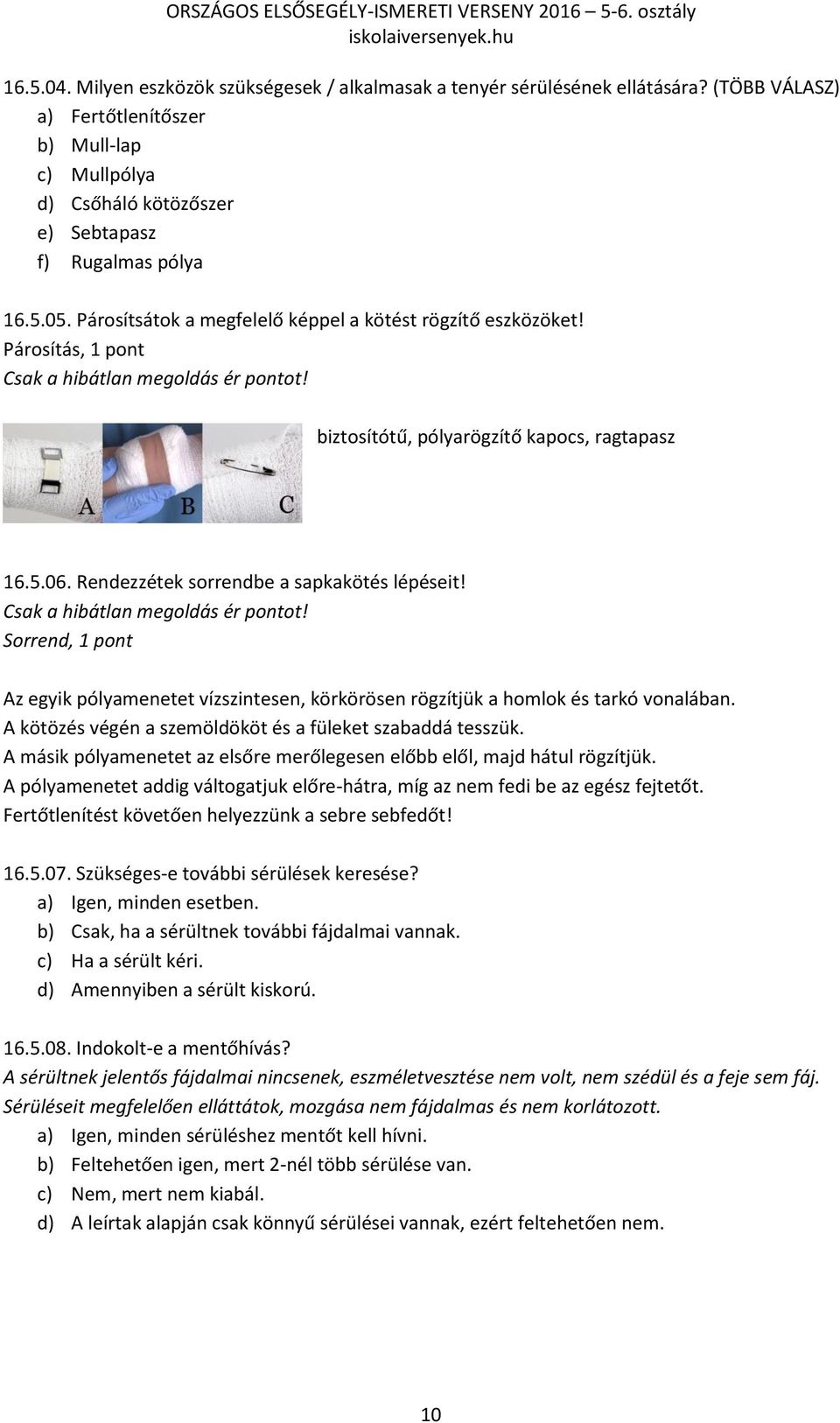 Rendezzétek sorrendbe a sapkakötés lépéseit! Csak a hibátlan megoldás ér pontot! Sorrend, 1 pont Az egyik pólyamenetet vízszintesen, körkörösen rögzítjük a homlok és tarkó vonalában.