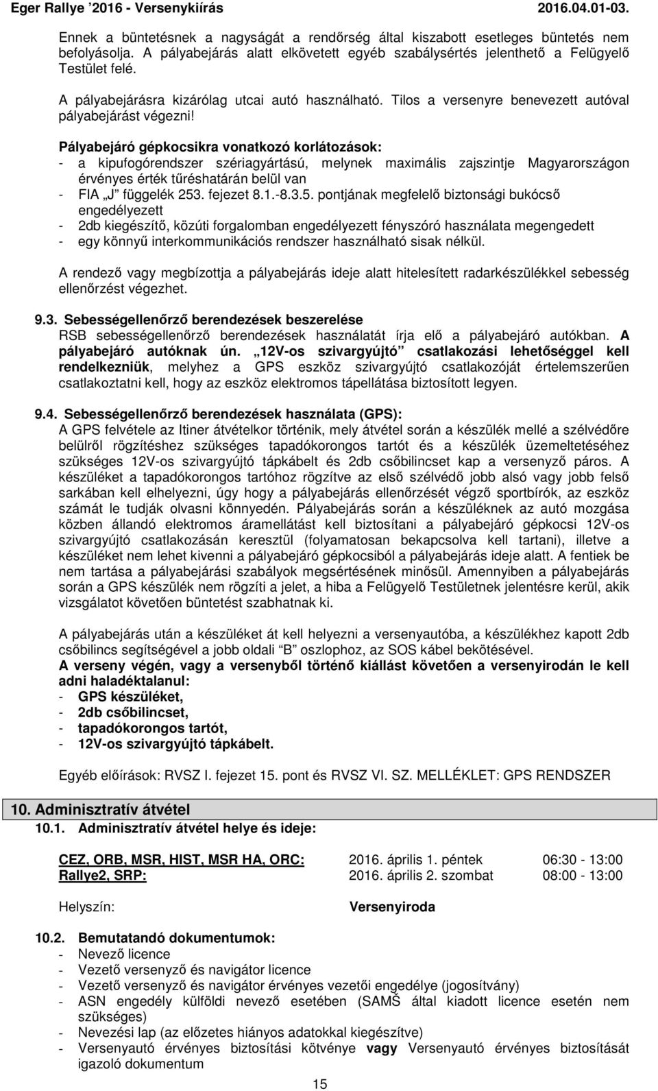 Pályabejáró gépkocsikra vonatkozó korlátozások: - a kipufogórendszer szériagyártású, melynek maximális zajszintje Magyarországon érvényes érték tűréshatárán belül van - FIA J függelék 253. fejezet 8.