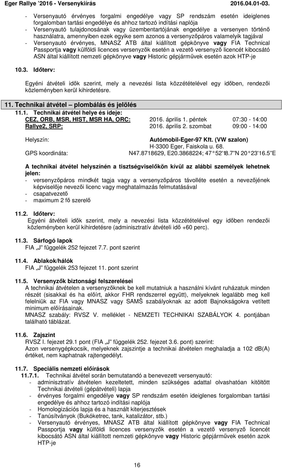 Passportja vagy külföldi licences versenyzők esetén a vezető versenyző licencét kibocsátó ASN által kiállított nemzeti gépkönyve vagy Historic gépjárművek esetén azok HTP-je 10.3.