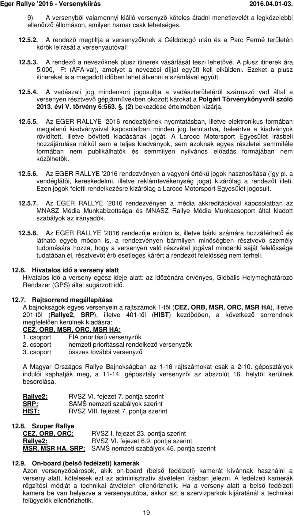 A plusz itinerek ára 5.000,- Ft (ÁFA-val), amelyet a nevezési díjjal együtt kell elküldeni. Ezeket a plusz itinereket is a megadott időben lehet átvenni a számlával együtt. 12.5.4.