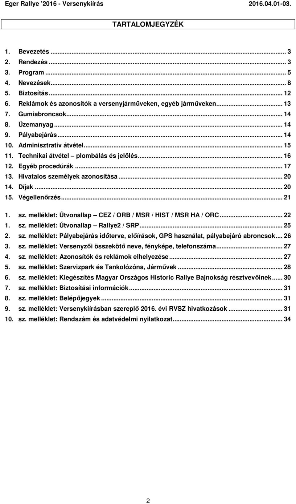 .. 20 15. Végellenőrzés... 21 1. sz. melléklet: Útvonallap CEZ / ORB / MSR / HIST / MSR HA / ORC... 22 1. sz. melléklet: Útvonallap Rallye2 / SRP... 25 2. sz. melléklet: Pályabejárás időterve, előírások, GPS használat, pályabejáró abroncsok.