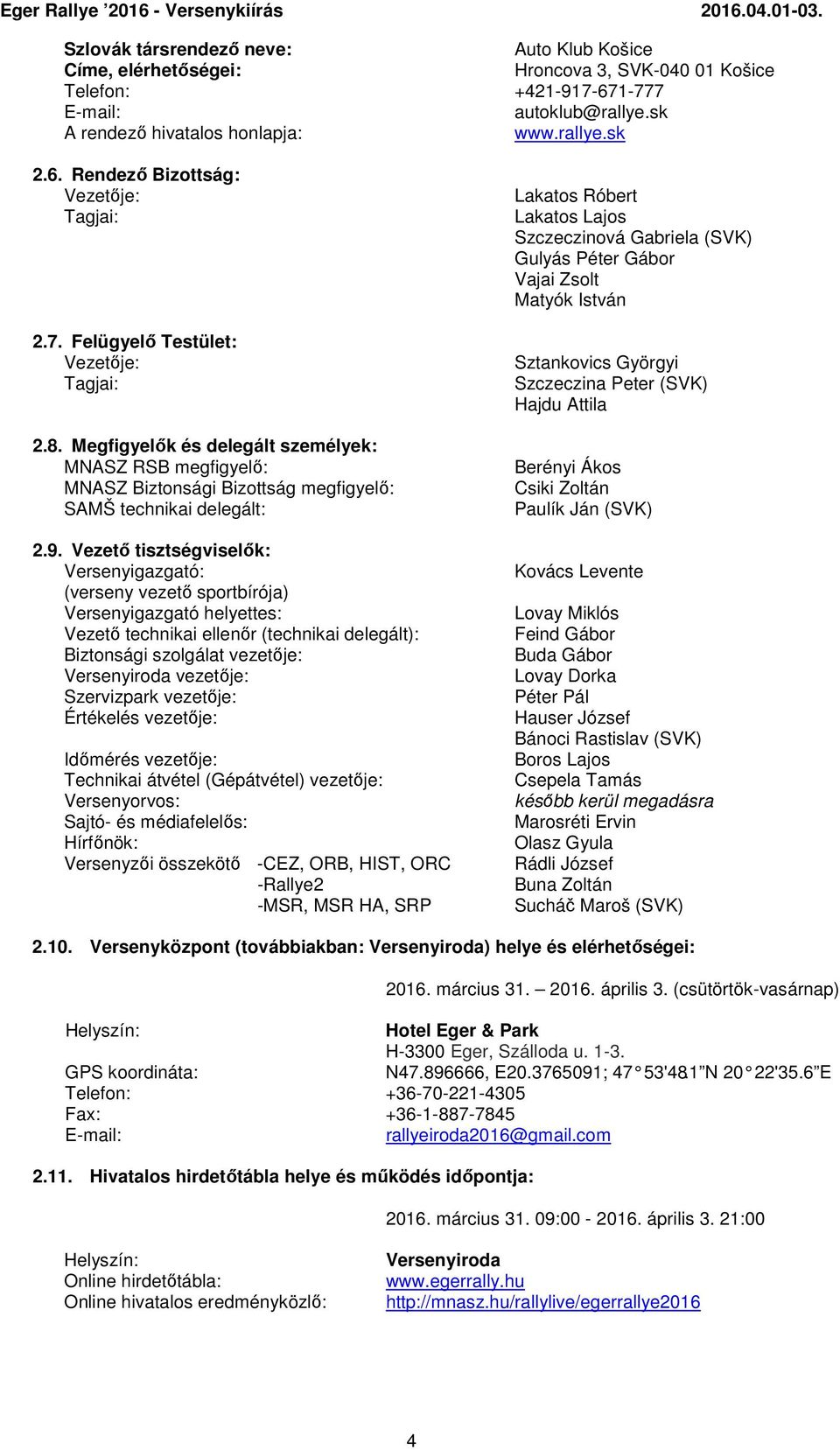 Vezető tisztségviselők: Versenyigazgató: (verseny vezető sportbírója) Versenyigazgató helyettes: Vezető technikai ellenőr (technikai delegált): Biztonsági szolgálat vezetője: Versenyiroda vezetője: