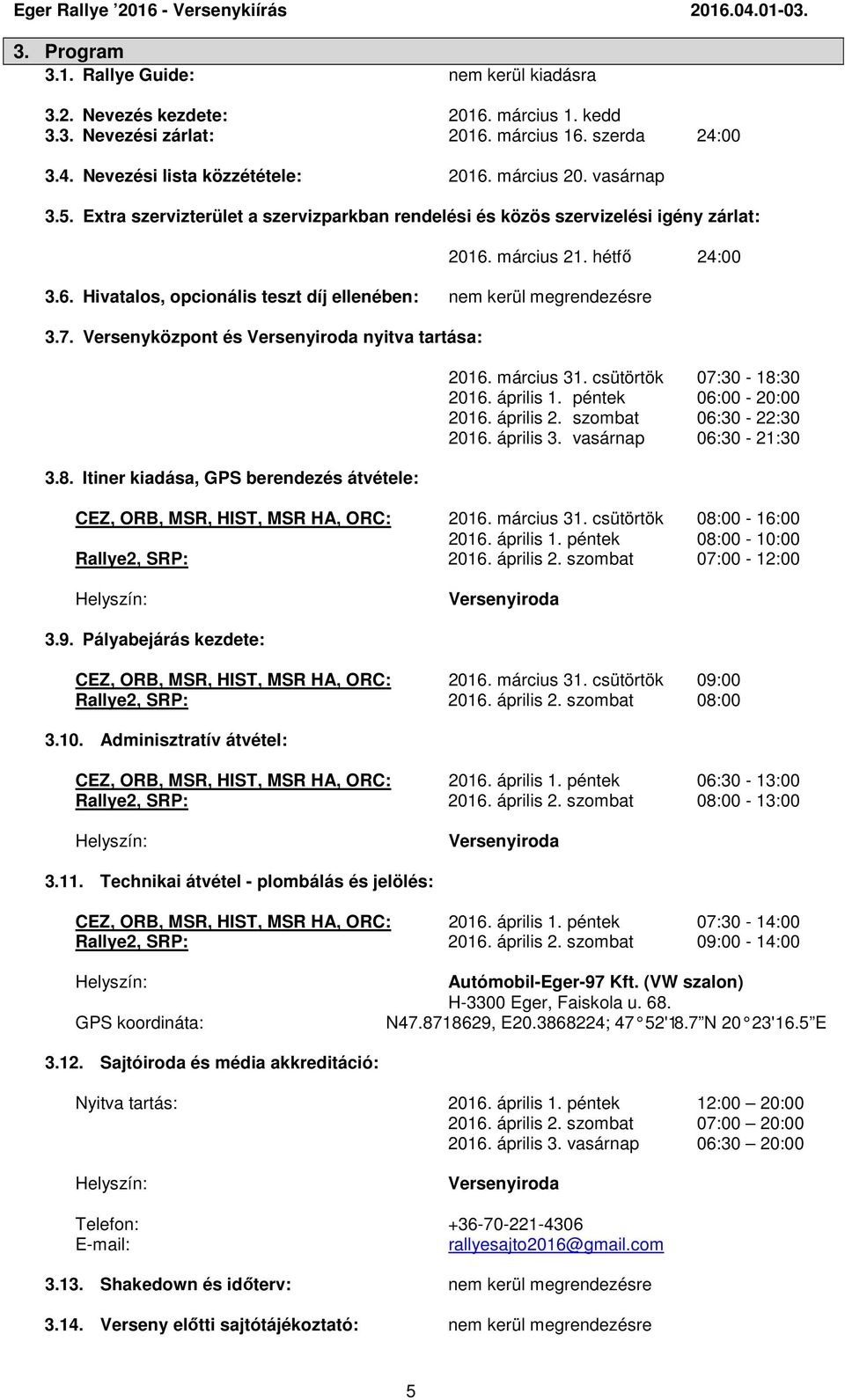 7. Versenyközpont és Versenyiroda nyitva tartása: 3.8. Itiner kiadása, GPS berendezés átvétele: 2016. március 31. csütörtök 07:30-18:30 2016. április 1. péntek 06:00-20:00 2016. április 2.