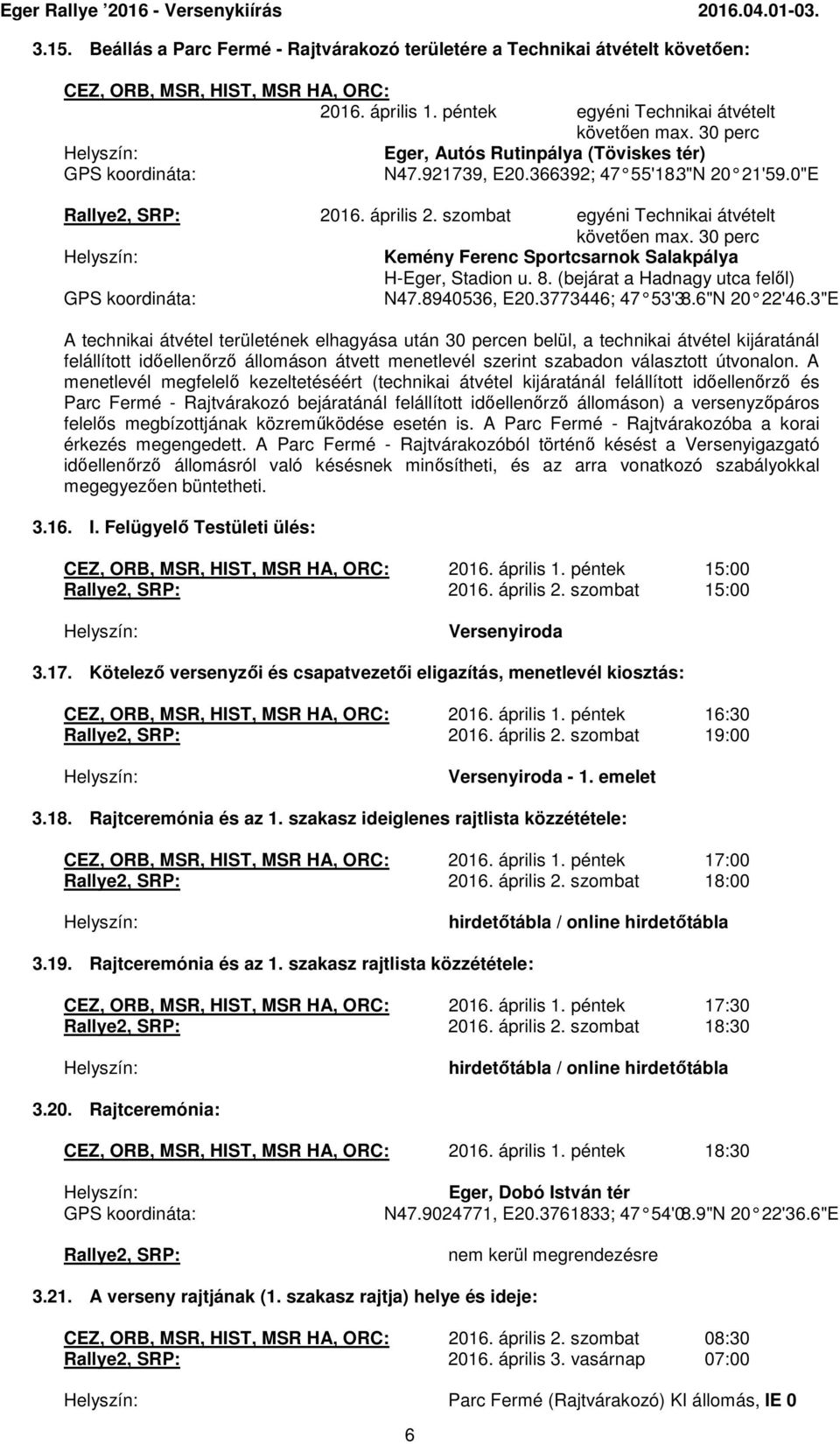 30 perc Kemény Ferenc Sportcsarnok Salakpálya H-Eger, Stadion u. 8. (bejárat a Hadnagy utca felől) GPS koordináta: N47.8940536, E20.3773446; 47 53'38.6"N 20 22'46.