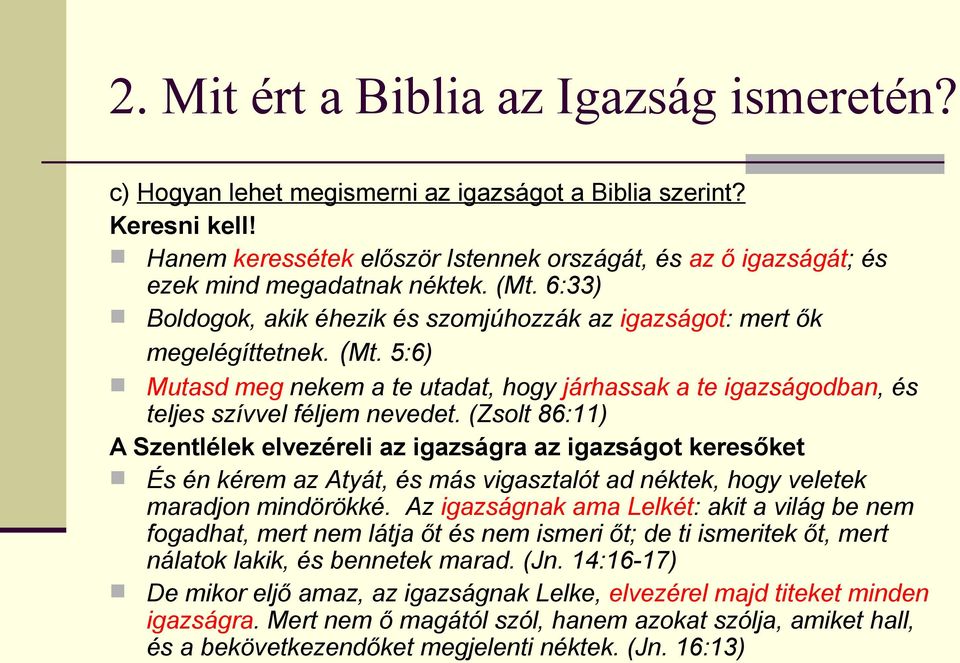 6:33) Boldogok, akik éhezik és szomjúhozzák az igazságot: mert ők megelégíttetnek. (Mt. 5:6) Mutasd meg nekem a te utadat, hogy járhassak a te igazságodban, és teljes szívvel féljem nevedet.