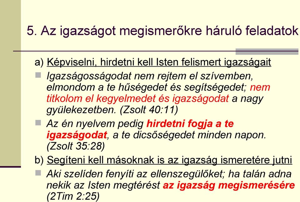 (Zsolt 40:11) Az én nyelvem pedig hirdetni fogja a te igazságodat, a te dicsőségedet minden napon.