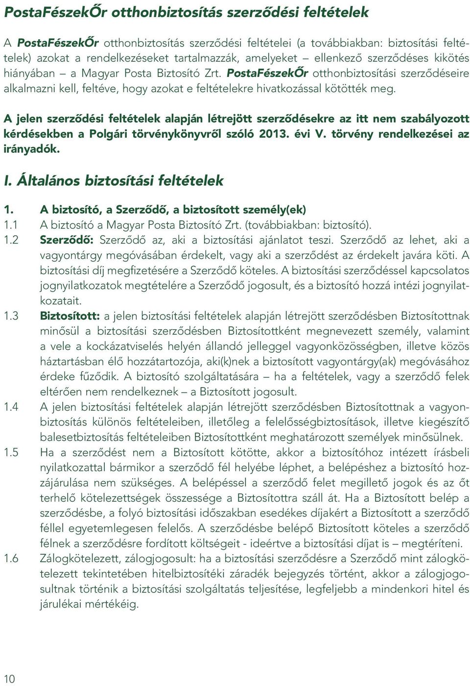 A jelen szerzôdési feltételek alapján létrejött szerzôdésekre az itt nem szabályozott kérdésekben a Polgári törvénykönyvrôl szóló 2013. évi V. törvény rendelkezései az irányadók. I.