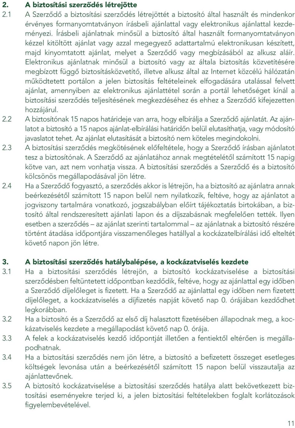 Írásbeli ajánlatnak minôsül a biztosító által használt formanyomtatványon kézzel kitöltött ajánlat vagy azzal megegyezô adattartalmú elektronikusan készített, majd kinyomtatott ajánlat, melyet a