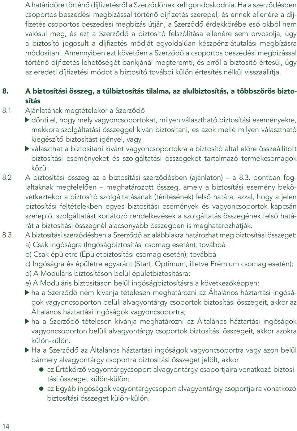 ezt a Szerzôdô a biztosító felszólítása ellenére sem orvosolja, úgy a biztosító jogosult a díjfizetés módját egyoldalúan készpénz-átutalási megbízásra módosítani.