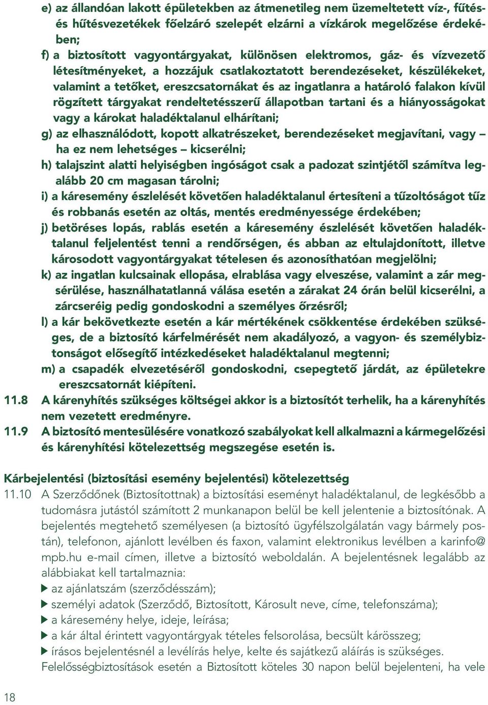 tárgyakat rendeltetésszerû állapotban tartani és a hiányosságokat vagy a károkat haladéktalanul elhárítani; g) az elhasználódott, kopott alkatrészeket, berendezéseket megjavítani, vagy ha ez nem