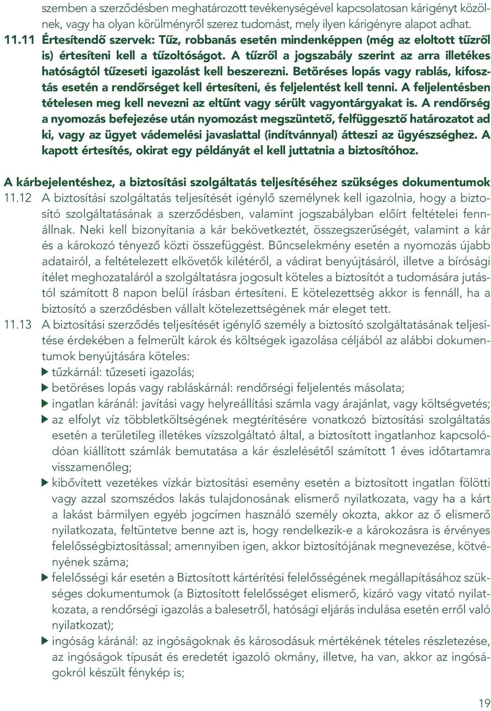 A tûzrôl a jogszabály szerint az arra illetékes hatóságtól tûzeseti igazolást kell beszerezni. Betöréses lopás vagy rablás, kifosztás esetén a rendôrséget kell értesíteni, és feljelentést kell tenni.