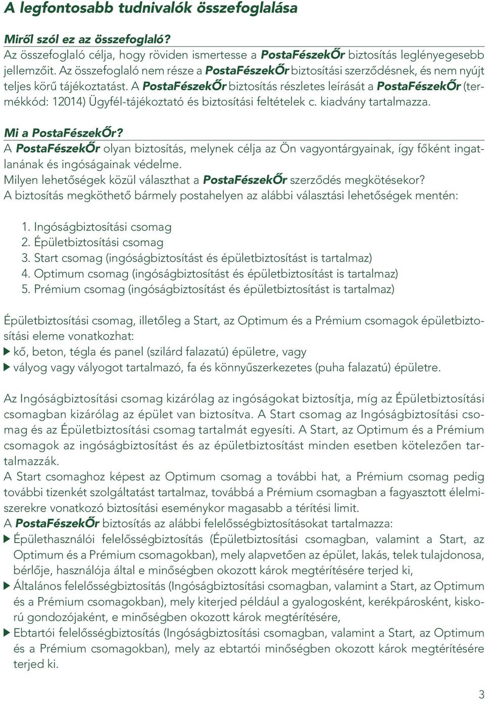 A PostaFészekÔr biztosítás részletes leírását a PostaFészekÔr (termékkód: 12014) Ügyfél-tájékoztató és biztosítási feltételek c. kiadvány tartalmazza. Mi a PostaFészekÔr?