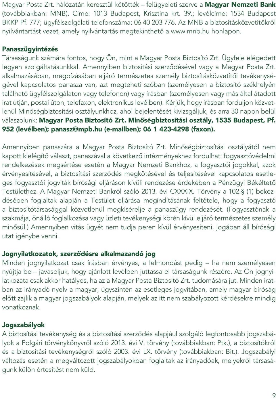 Panaszügyintézés Társaságunk számára fontos, hogy Ön, mint a Magyar Posta Biztosító Zrt. Ügyfele elégedett legyen szolgáltatásunkkal. Amennyiben biztosítási szerzôdésével vagy a Magyar Posta Zrt.