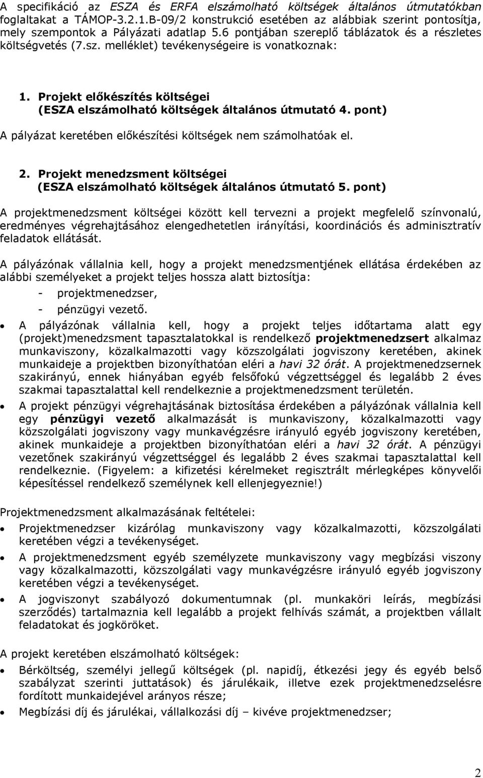 Projekt előkészítés költségei (ESZA elszámolható költségek általános útmutató 4. pont) A pályázat keretében előkészítési költségek nem számolhatóak el. 2.