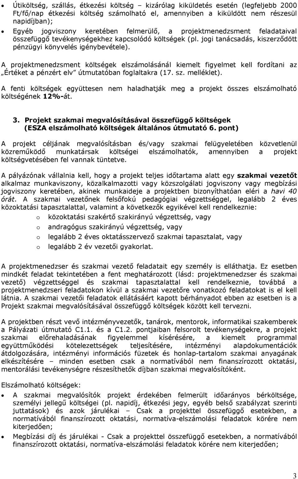 A projektmenedzsment költségek elszámolásánál kiemelt figyelmet kell fordítani az Értéket a pénzért elv útmutatóban foglaltakra (17. sz. melléklet).