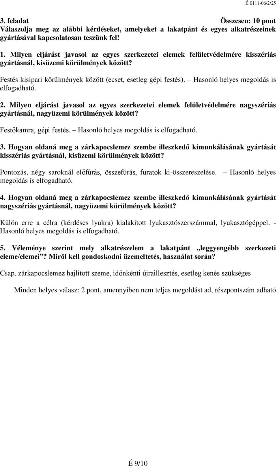 Milyen eljárást javasol az egyes szerkezetei elemek felületvédelmére nagyszériás gyártásnál, nagyüzemi körülmények között? Festőkamra, gépi festés. Hasonló helyes megoldás is elfogadható. 3.