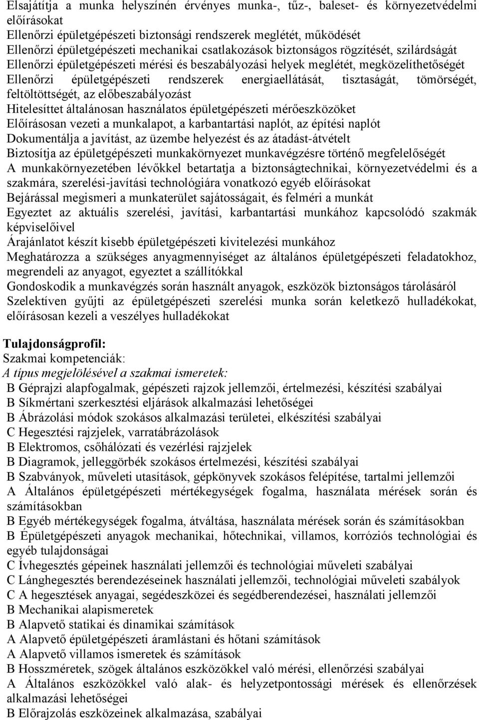 tisztaságát, tömörségét, feltöltöttségét, az előbeszabályozást Hitelesíttet általánosan használatos épületgépészeti mérőeszközöket Előírásosan vezeti a munkalapot, a karbantartási naplót, az építési