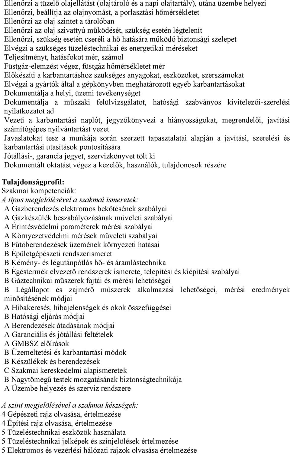 méréseket Teljesítményt, hatásfokot mér, számol Füstgáz-elemzést végez, füstgáz hőmérsékletet mér Előkészíti a karbantartáshoz szükséges anyagokat, eszközöket, szerszámokat Elvégzi a gyártók által a