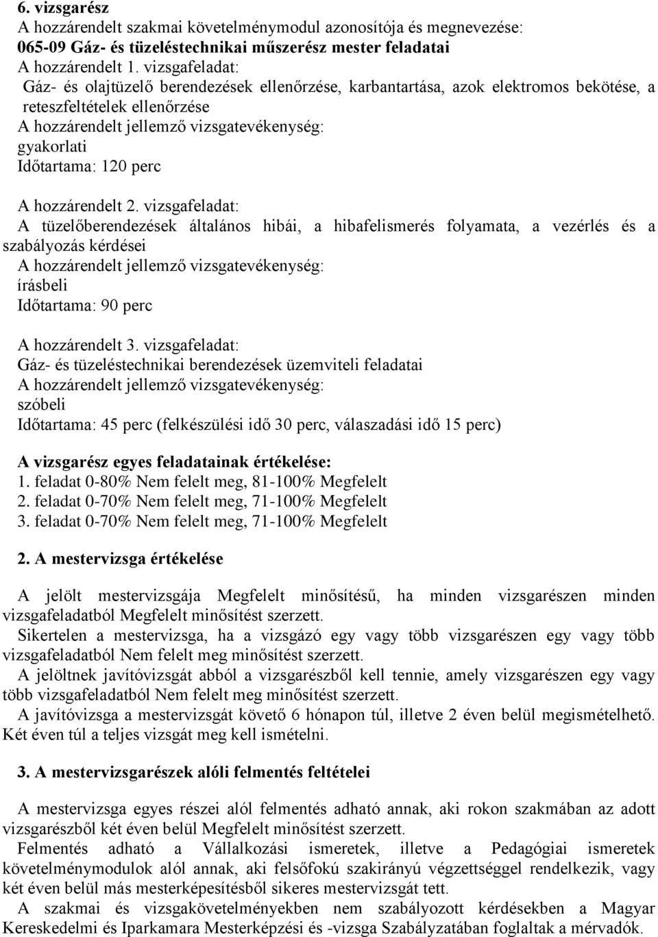 vizsgafeladat: A tüzelőberendezések általános hibái, a hibafelismerés folyamata, a vezérlés és a szabályozás kérdései írásbeli Időtartama: 90 perc A hozzárendelt 3.