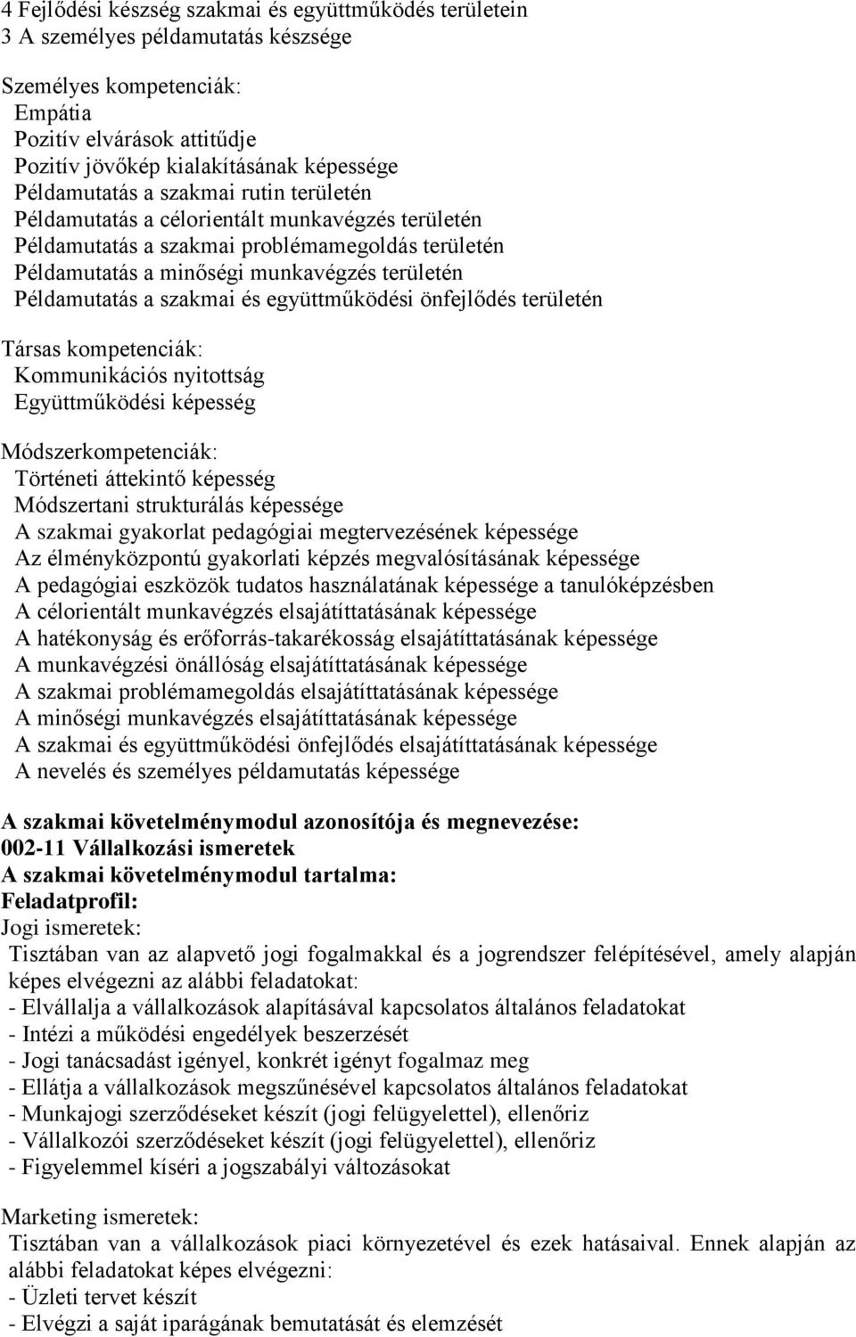 szakmai és együttműködési önfejlődés területén Társas kompetenciák: Kommunikációs nyitottság Együttműködési képesség Módszerkompetenciák: Történeti áttekintő képesség Módszertani strukturálás