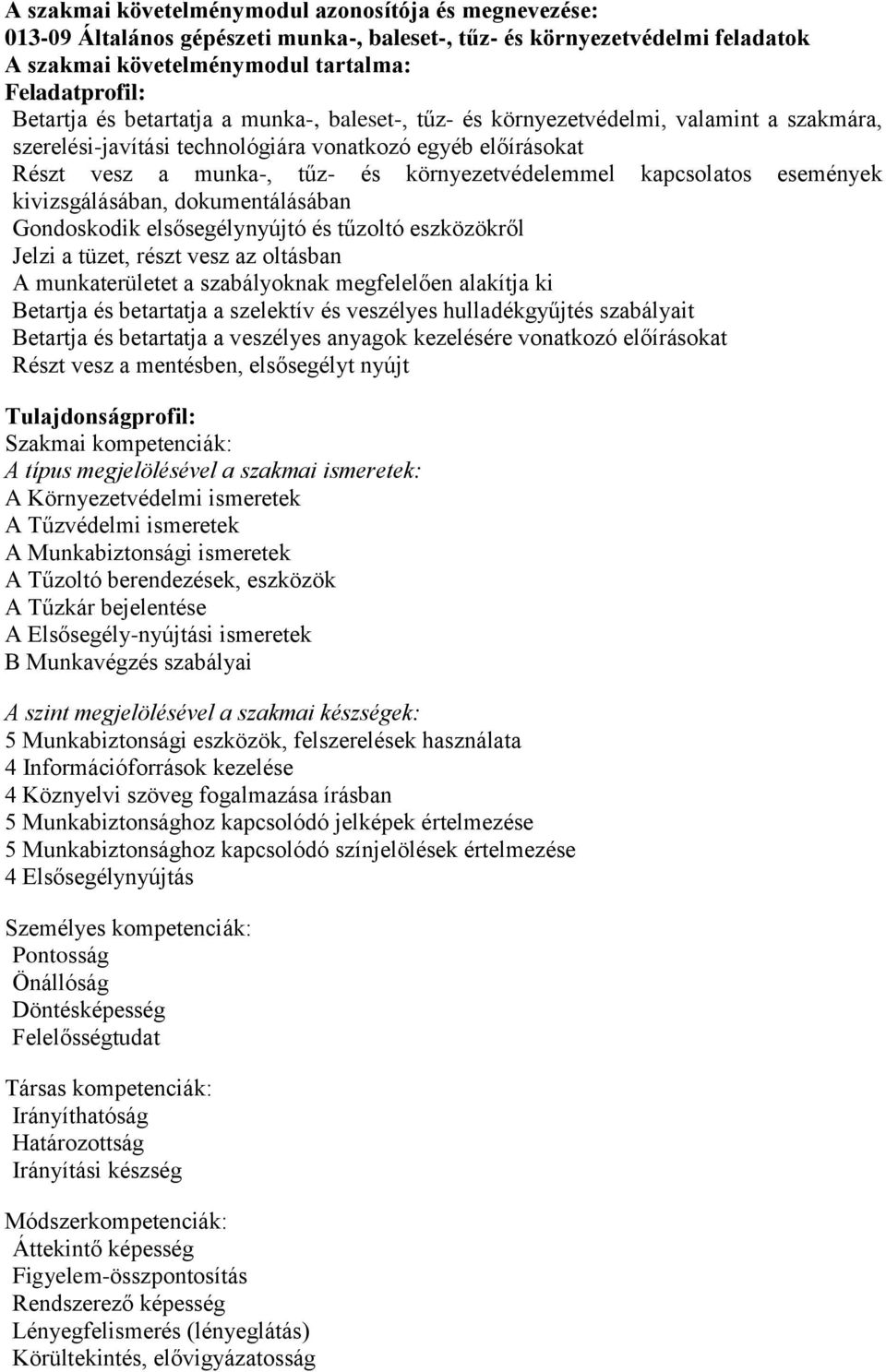 események kivizsgálásában, dokumentálásában Gondoskodik elsősegélynyújtó és tűzoltó eszközökről Jelzi a tüzet, részt vesz az oltásban A munkaterületet a szabályoknak megfelelően alakítja ki Betartja