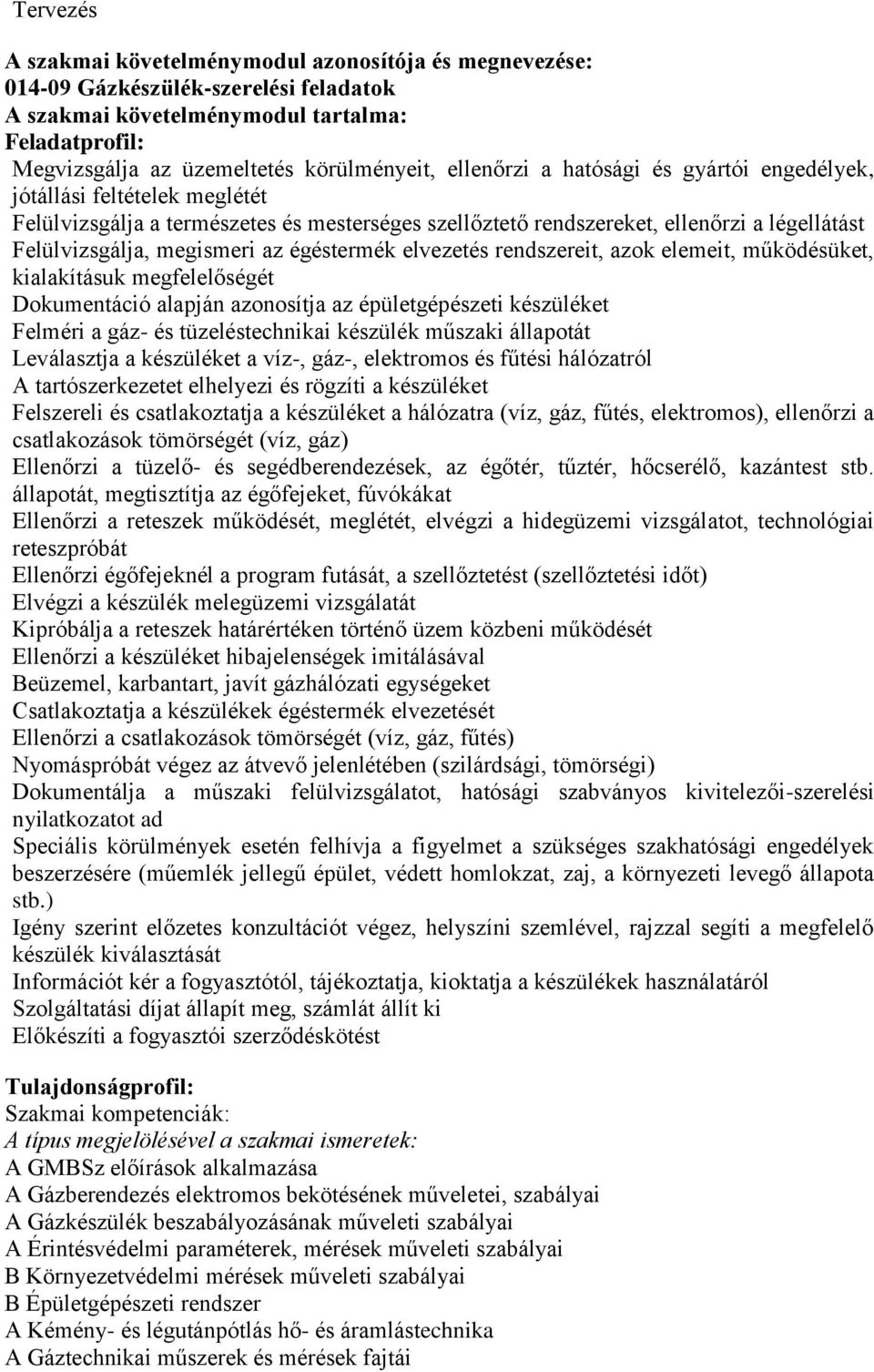 égéstermék elvezetés rendszereit, azok elemeit, működésüket, kialakításuk megfelelőségét Dokumentáció alapján azonosítja az épületgépészeti készüléket Felméri a gáz- és tüzeléstechnikai készülék